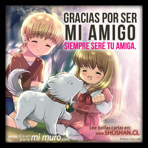 Gracias por ser mi amigo, siempre seré tu amiga