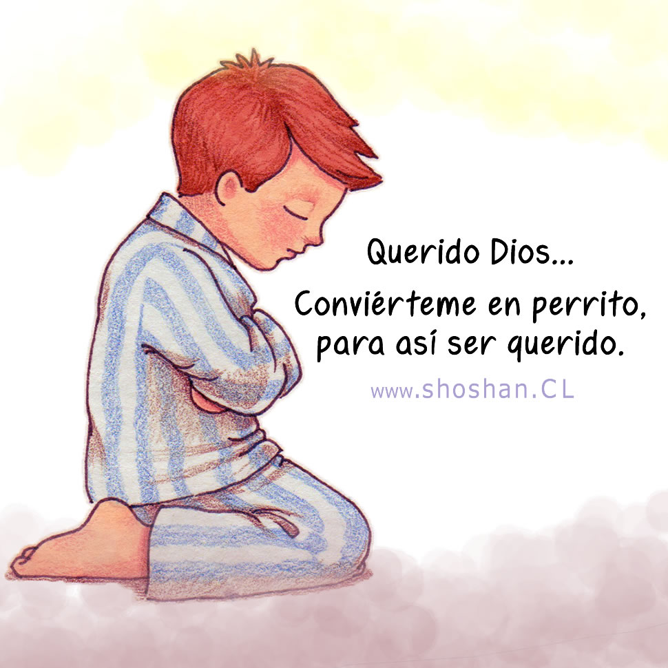 Querido Dios... conviérteme en perrito, para así ser querido.