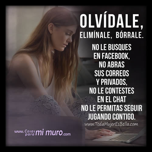 Olvídale, elimínale, bórrale de tu vida