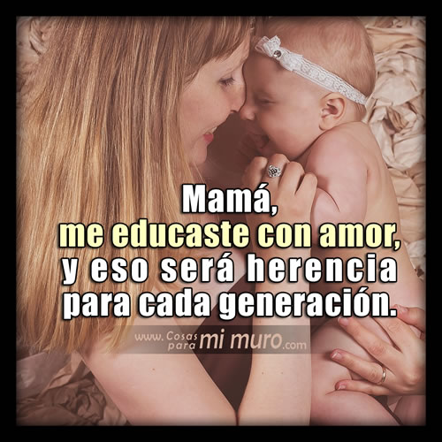 Mamá tu amor será herencia para cada generación