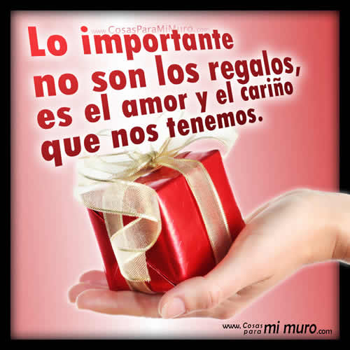 Lo importante no son los regalos, es el amor y el cariño que nos tenemos.