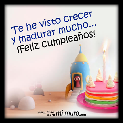 Has crecido mucho... ¡feliz cumpleaños!